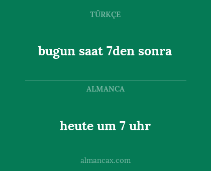 bugun saat 7den sonra - heute um 7 uhr