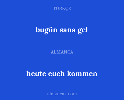 bugün sana gel - heute euch kommen