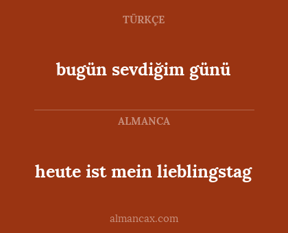 bugün sevdiğim günü - heute ist mein lieblingstag