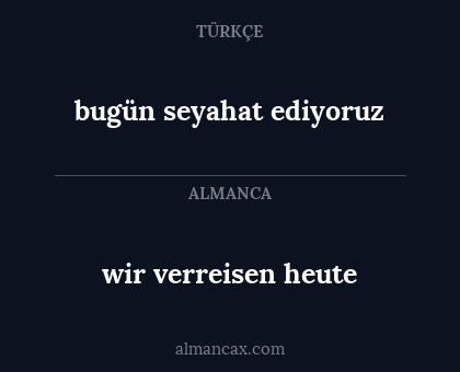 bugün seyahat ediyoruz - wir verreisen heute