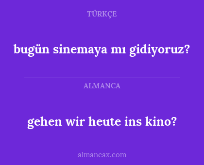 bugün sinemaya mı gidiyoruz? - gehen wir heute ins kino?
