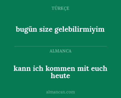bugün size gelebilirmiyim - kann ich kommen mit euch heute