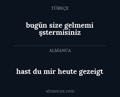 bugün size gelmemi şstermisiniz - hast du mir heute gezeigt