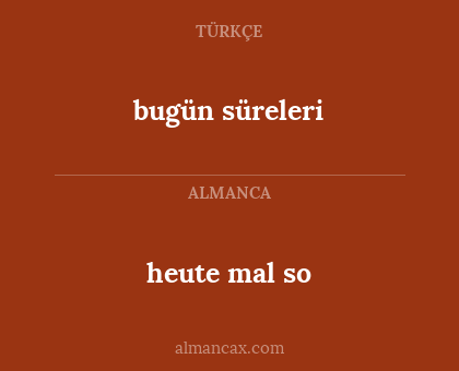 bugün süreleri - heute mal so
