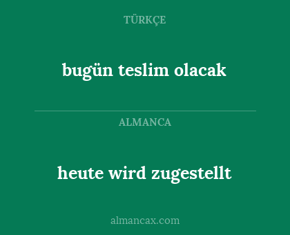 bugün teslim olacak - heute wird zugestellt