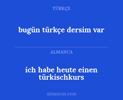 bugün türkçe dersim var - ich habe heute einen türkischkurs