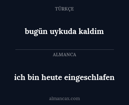 ich bin heute eingeschlafen - bugün uykuda kaldim