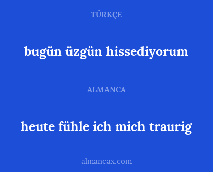 heute fühle ich mich traurig - bugün üzgün hissediyorum