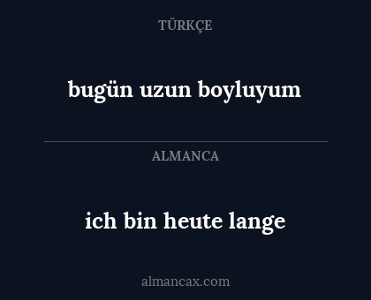 bugün uzun boyluyum - ich bin heute lange