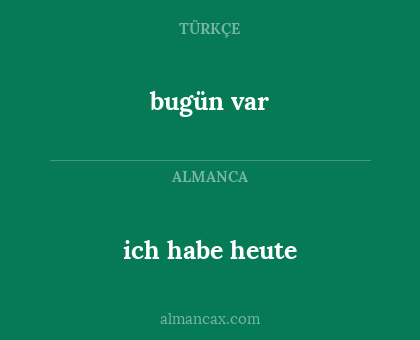 bugün var - ich habe heute