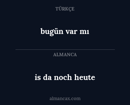 bugün var mı - is da noch heute