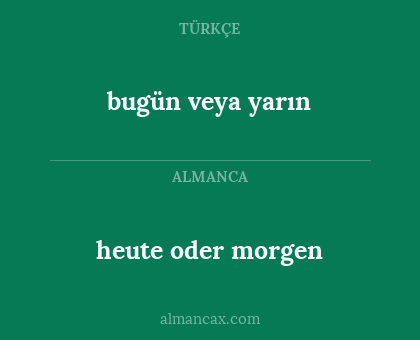 bugün veya yarın - heute oder morgen