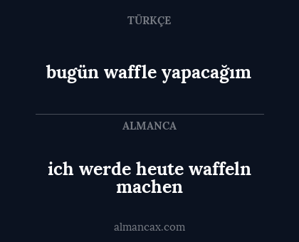 ich werde heute waffeln machen - bugün waffle yapacağım