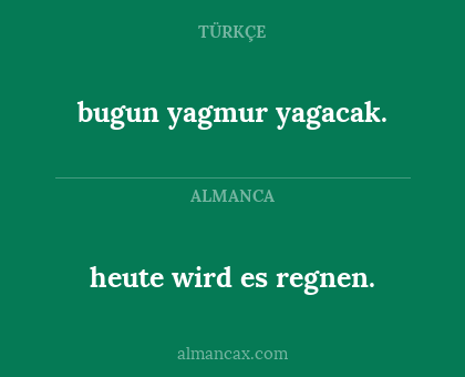 heute wird es regnen. - bugun yagmur yagacak.