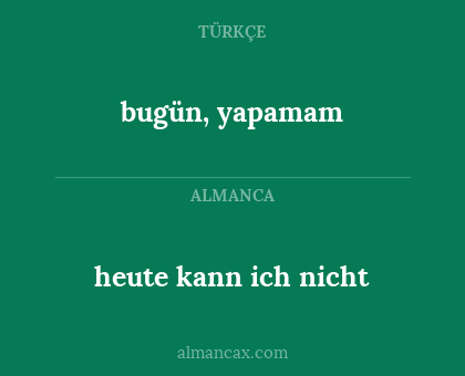 bugün, yapamam - heute kann ich nicht