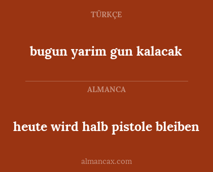 bugun yarim gun kalacak - heute wird halb pistole bleiben