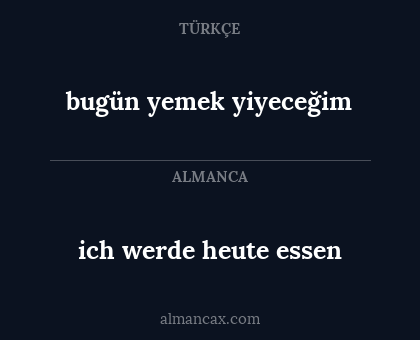 ich werde heute essen - bugün yemek yiyeceğim
