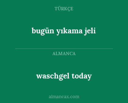 waschgel today - bugün yıkama jeli