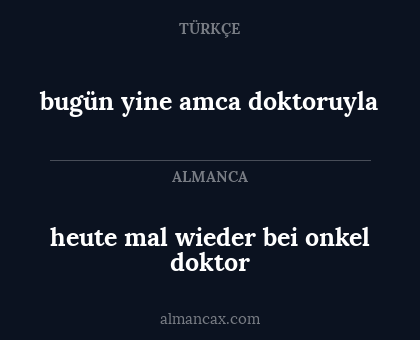bugün yine amca doktoruyla - heute mal wieder bei onkel doktor