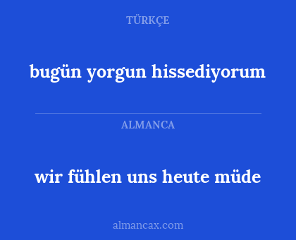 bugün yorgun hissediyorum - wir fühlen uns heute müde