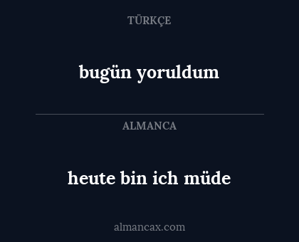 bugün yoruldum - heute bin ich müde