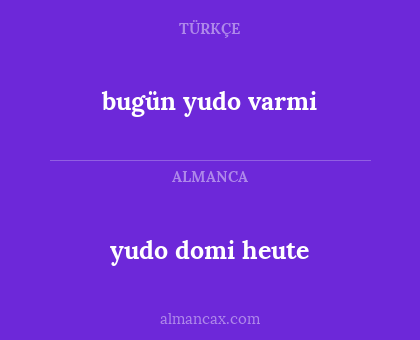 yudo domi heute - bugün yudo varmi
