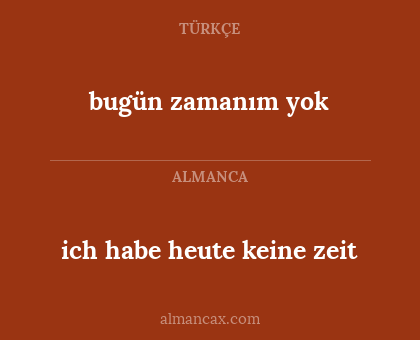 ich habe heute keine zeit - bugün zamanım yok
