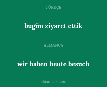wir haben heute besuch - bugün ziyaret ettik