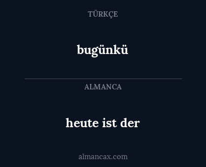 bugünkü - heute ist der