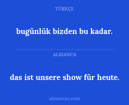bugünlük bizden bu kadar. - das ist unsere show für heute.