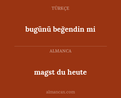 bugünü beğendin mi - magst du heute