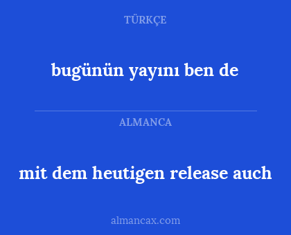 bugünün yayını ben de - mit dem heutigen release auch