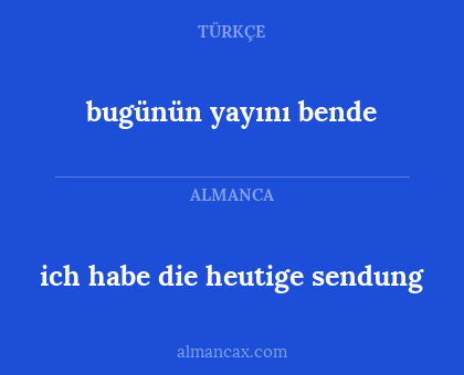 bugünün yayını bende - ich habe die heutige sendung