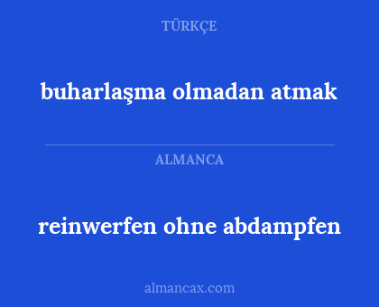 reinwerfen ohne abdampfen - buharlaşma olmadan atmak
