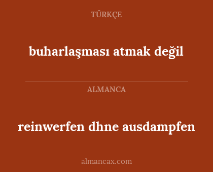 buharlaşması atmak değil - reinwerfen dhne ausdampfen