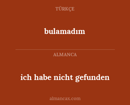 bulamadım - ich habe nicht gefunden