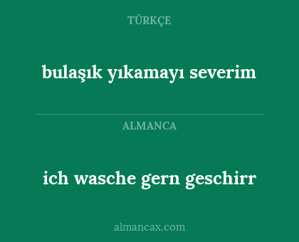 ich wasche gern geschirr - bulaşık yıkamayı severim