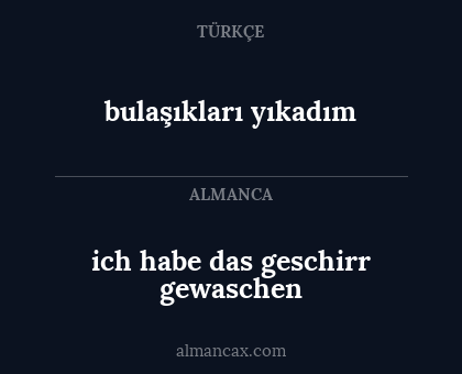 ich habe das geschirr gewaschen - bulaşıkları yıkadım