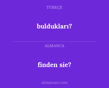 finden sie? - buldukları?