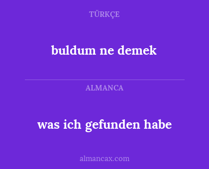 was ich gefunden habe - buldum ne demek
