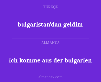 bulgaristan'dan geldim - ich komme aus der bulgarien