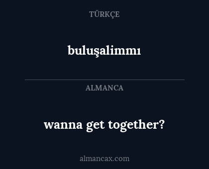 buluşalimmı - wanna get together?