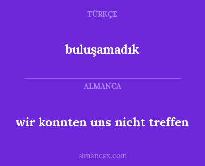 buluşamadık - wir konnten uns nicht treffen