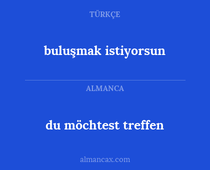 buluşmak istiyorsun - du möchtest treffen