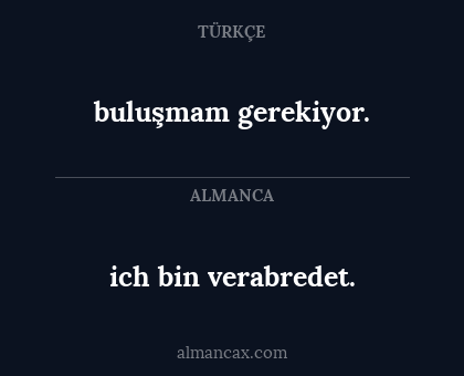 ich bin verabredet. - buluşmam gerekiyor.