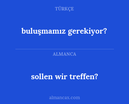 sollen wir treffen? - buluşmamız gerekiyor?