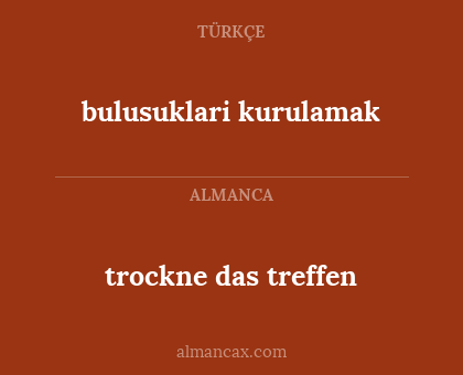 bulusuklari kurulamak - trockne das treffen