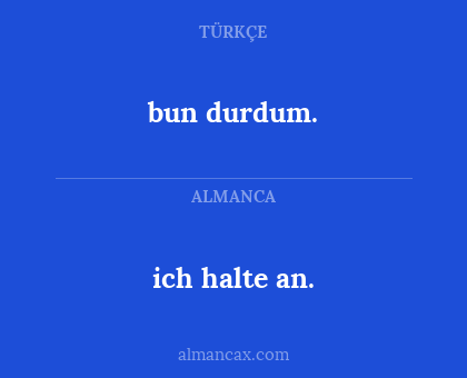 ich halte an. - bun durdum.