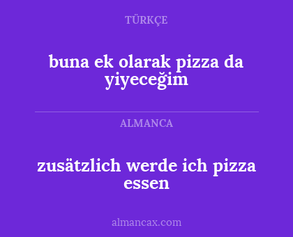 zusätzlich werde ich pizza essen - buna ek olarak pizza da yiyeceğim