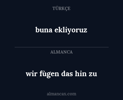 buna ekliyoruz - wir fùgen  das hin zu
